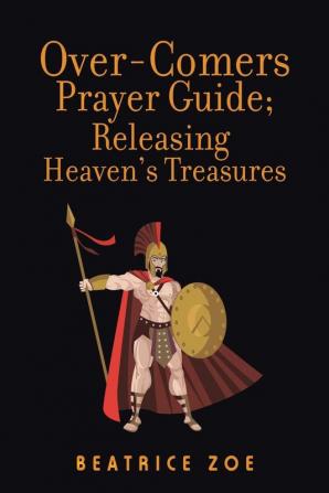 Over-Comers Prayer Guide; Releasing Heaven'S Treasures