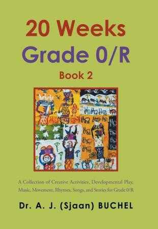 20 Weeks Grade 0/R: A Collection of Creative Activities Developmental Play Music Movement Rhymes Songs and Stories for Grade 0/R