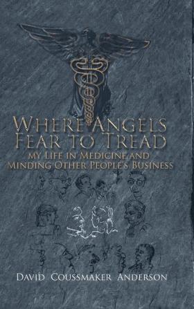 Where Angels Fear to Tread: My Life in Medicine and Minding Other People's Business