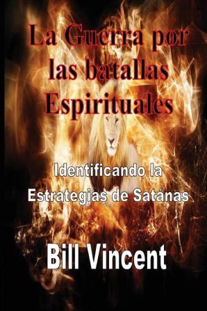 La Guerra por las batallas Espirituales: Identificando la Estrategias de Satanas: Identificando la Estrategias de Satánas