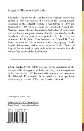 The Sermons of Edwin Sandys D.D. Successively Bishop of Worcester and London and Archbishop of York: To Which Are Added Some Miscellaneous Pieces by the Same Author (Parker Society)