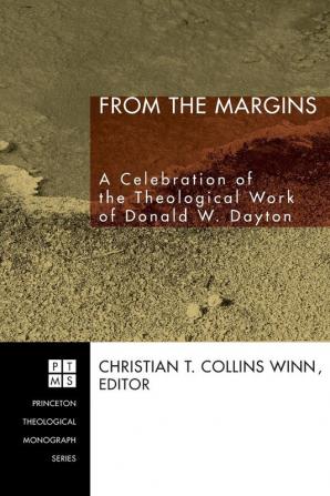 From the Margins: A Celebration of the Theological Work of Donald W. Dayton: 75 (Princeton Theological Monograph)