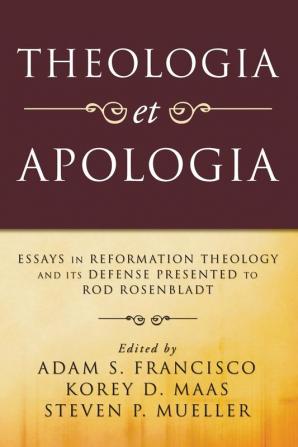 Theologia Et Apologia: Essays in Reformation Theology and Its Defense Presented to Rod Rosenbladt