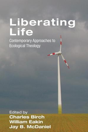 Liberating Life: Contemporary Approaches to Ecological Theology