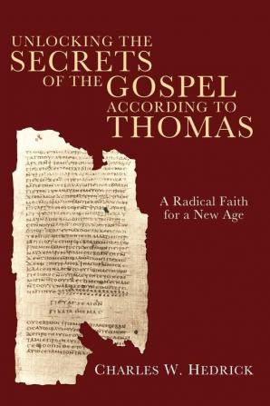 Unlocking the Secrets of the Gospel According to Thomas: A Radical Faith for a New Age