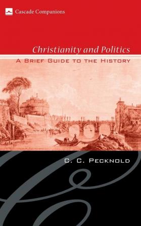 Christianity and Politics: A Brief Guide to the History: 12 (Cascade Companions)