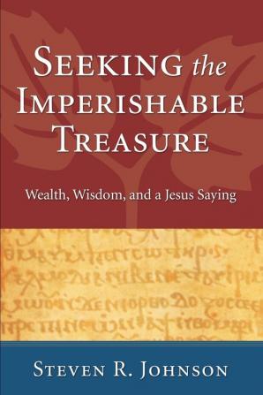 Seeking the Imperishable Treasure: Wealth Wisdom and a Jesus Saying