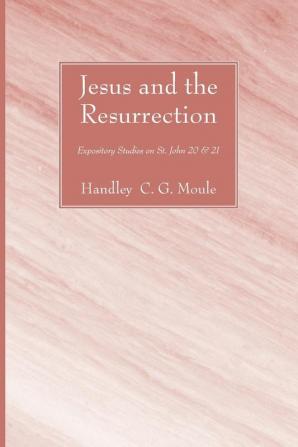 Jesus and the Resurrection: Expository Studies on St. John XX. XXI. (H.C.G. Moule Biblical Library)