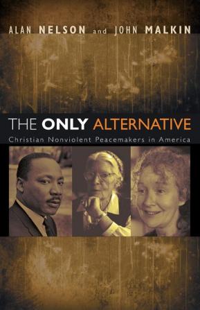 The Only Alternative: Christian Nonviolent Peacemakers in America