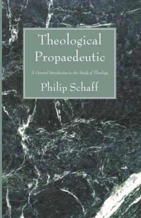 Theological Propaedeutic: A General Introduction to the Study of Theology