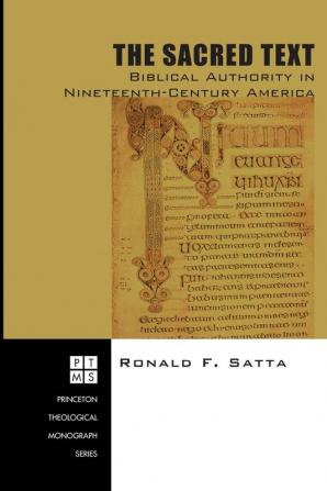 The Sacred Text: Biblical Authority in Nineteenth-century America: 73 (Princeton Theological Monograph)