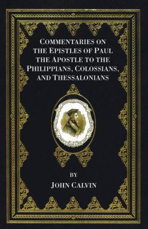 Commentaries on the Epistles of Paul the Apostle to the Philippians Colossians and Thessalonians