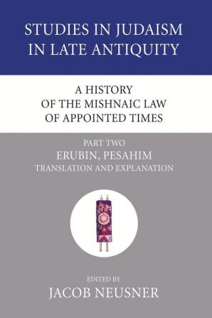 A History of the Mishnaic Law of Appointed Times Part 2: Erubin Pesahim: Translation and Explanation: 35 (Studies in Judaism in Late Antiquity)