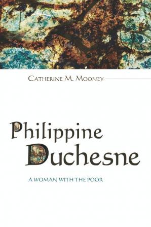 Philippine Duchesne: A Woman with the Poor