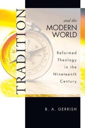 Tradition and the Modern World: Reformed Theology in the Nineteenth Century