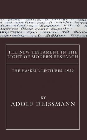 The New Testament in the Light of Modern Research: The Haskell Lectures 1929