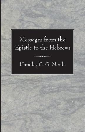 Messages from the Epistle to the Hebrews (H.C.G. Moule Biblical Library)