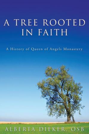 A Tree Rooted in Faith: A History of Queen of Angels Monastery