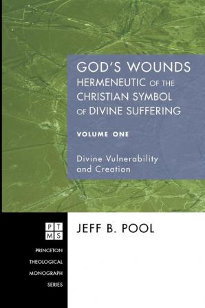 God's Wounds: Hermeneutic of the Christian Symbol of Divine Suffering: 100 (Princeton Theological Monograph)