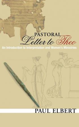 Pastoral Letter to Theo: An Introduction to Interpretation and Women's Ministries