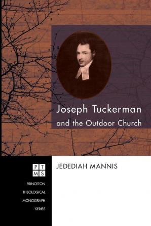 Joseph Tuckerman and the Outdoor Church: 122 (Princeton Theological Monograph)