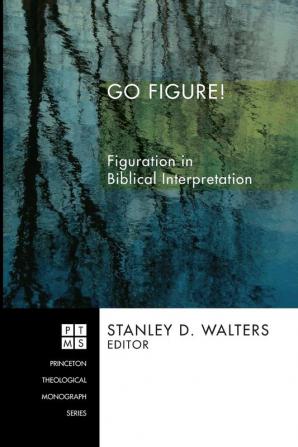 Go Figure!: Figuration in Biblical Interpretation: 81 (Princeton Theological Monograph Series)