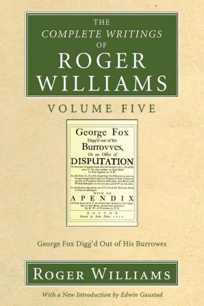 The Complete Writings of Roger Williams Volume 5: George Fox Digg'd Out of His Burrowes