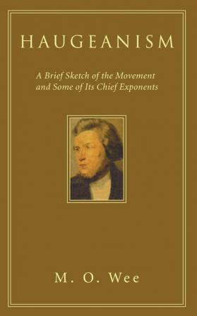 Haugeanism: A Brief Sketch of the Movement and Some of Its Chief Exponents