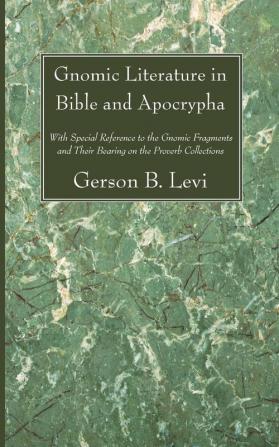 Gnomic Literature in Bible and Apocrypha: With Special Reference to the Gnomic Fragments and Their Bearing on the Proverb Collections