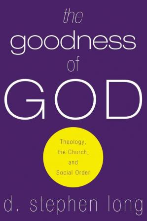 The Goodness of God: Theology the Church and Social Order