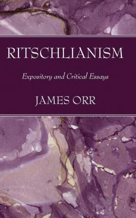 Ritschlianism: Expository and Critical Essays