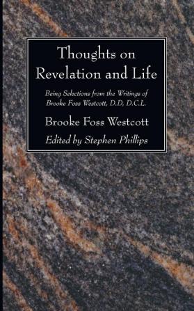 Thoughts on Revelation and Life: Being Selections from the Writings of Brooke Foss Westcott D.D D.C.L.