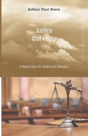 Justice That Heals: A Biblical Vision for Victims and Offenders (Restorative Justice Classics)