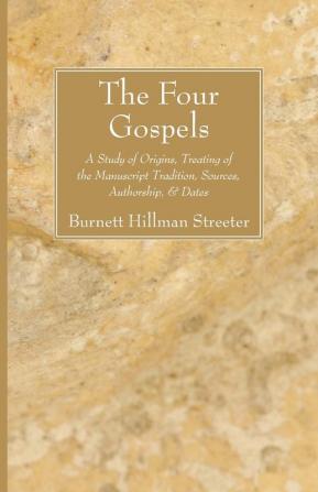 The Four Gospels: A Study of Origins Treating of the Manuscript Tradition Sources Authorship & Dates