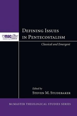 Defining Issues in Pentecostalism: Classical and Emergent: 1 (McMaster Theological Studies)