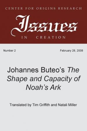 Johannes Buteo's The Shape and Capacity of Noah's Ark: A Translation of Johannes Bureo's 1554 Edition: 2 (Center for Origins Research Issues in Creation)