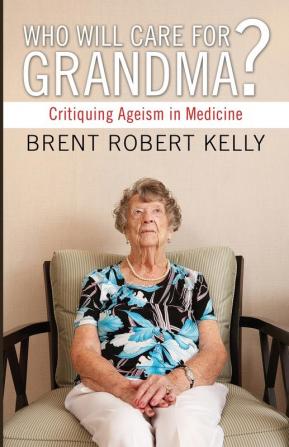 Who Will Care for Grandma?: Critiquing Ageism in Medicine