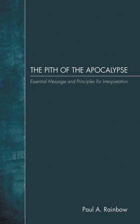 The Pith of the Apocalypse: Essential Message and Principles for Interpretation