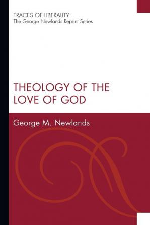 Theology of the Love of God (Traces of Liberality: The George Newlands Reprint)