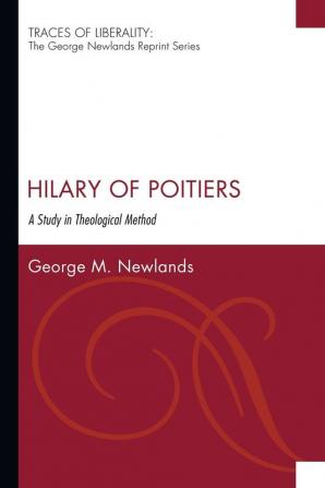 Hilary of Poitiers: A Study in Theological Method (Traces of Liberality: The George Newlands Reprint)