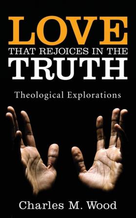 Love That Rejoices in the Truth: Theological Explorations