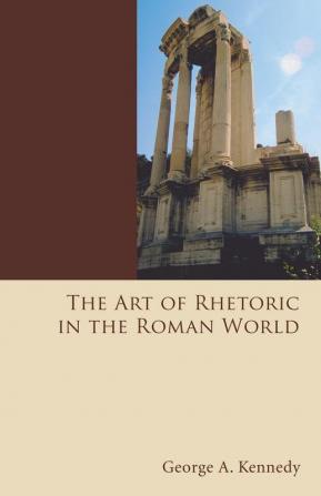 The Art of Rhetoric in the Roman World: 02 (History of Rhetoric)