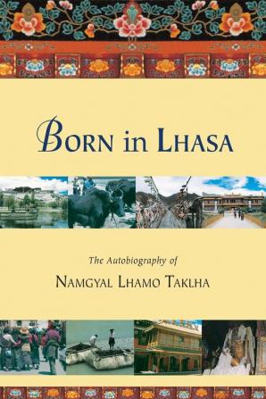 Born in Lhasa: The Autobiography of Namgyal Lhamo Taklha