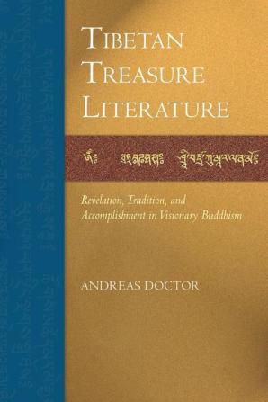 Tibetan Treasure Literature: Revelation Tradition and Accomplishment in Visionary Buddhism