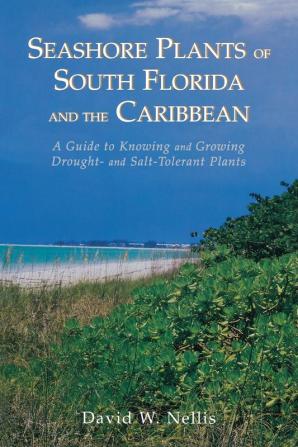 Seashore Plants of South Florida and the Caribbean: A Guide to Knowing and Growing Drought- And Salt-Tolerant Plants