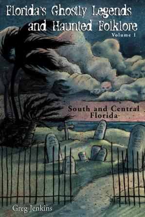 Florida's Ghostly Legends and Haunted Folklore: South and Central Florida: 1 (Florida's Ghostly Legends Volume 1)