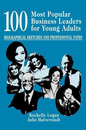 100 Most Popular Business Leaders for Young Adults: Biographical Sketches and Professional Paths (Profiles and Pathways Series)