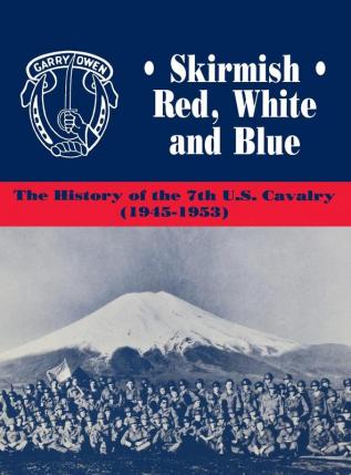 Skirmish Red White and Blue: The History of the 7th U.S. Cavalry 1945-1953