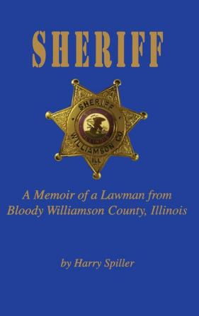 Sheriff: A Memoir of a Lawman from Bloody Williamson County Illinois