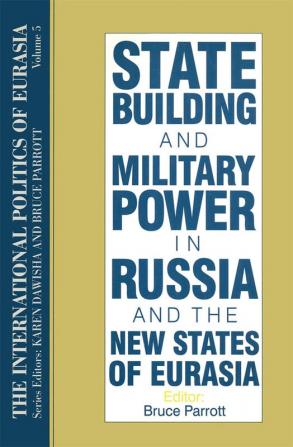 International Politics of Eurasia: v. 5: State Building and Military Power in Russia and the New States of Eurasia